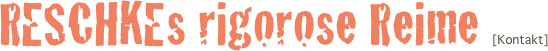 RESCHKEs rigorose Reime [Kontakt]
